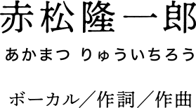 赤松隆一郎　ボーカル/作詞/作曲